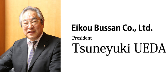 EIKOUBUSSAN Co., Ltd. President Tsuneyuki UEDA